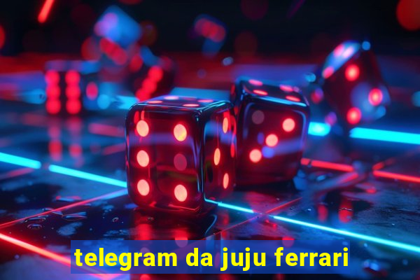 telegram da juju ferrari